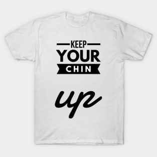 keep your chin up T-Shirt